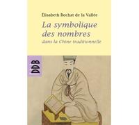 La symbolique des nombres dans la Chine traditionnelle - Elisabeth Rochat De La Vallée - Desclée De Brouwer - broché - Essai