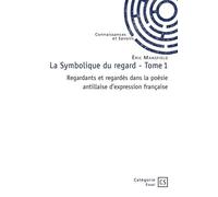 La Symbolique du regard - Tome 1 Regardants et regardés dans la poésie antillaise d'expression française - Eric Mansfield - Publibook - broché - Essai