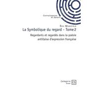La Symbolique du regard - Tome 2 Regardants et regardés dans la poésie antillaise d'expression française - Eric Mansfield - Publibook - broché - Essai