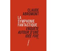 La Symphonie fantastique. Enquête autour d'une idée fixe