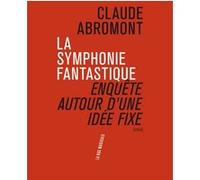 La Symphonie fantastique. Enquête autour d'une idée fixe Claude Abromont (Auteur)