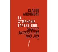 La Symphonie fantastique. Enquête autour d'une idée fixe - Claude Abromont - Philharmonie De Paris - broché - Essai