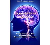 La symphonie intérieure: Au-delà des maux du stress : comment réguler votre système nerveux autonome