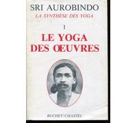 La synthèse des yoga. Le Yoga des oeuvres, tome 1
