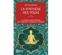 La synthèse des yogas: Le yoga des oeuvres divines et Le yoga de la connaissance intégrale (1)