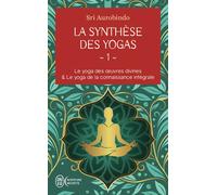 La synthèse des yogas Le yoga des oeuvres divines et Le yoga de la connaissance intégrale - Sri Aurobindo - J'ai Lu - Poche - Essai