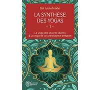 La synthèse des yogas Sri Aurobindo (Auteur), CRISTOF ALWARD-PITOEFF (Traduction), Mere (Traduction)