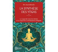 La Synthèse Des Yogas - Tome 1, Le Yoga Des Oeuvres Divine - Le Yoga De La Connaissance Intégrale