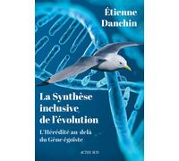 La Synthèse inclusive de l'évolution L'hérédité au-delà du gène égoïste - Etienne Danchin - Actes sud - broché - Essai