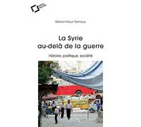 La Syrie au-delà de la guerre: Histoire, politique, société