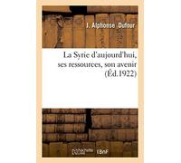 La Syrie d'aujourd'hui, ses ressources, son avenir