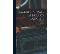 La Table Au Pays De Brillat-savarin...