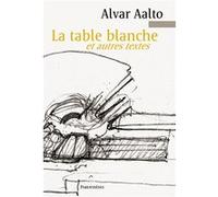 La table blanche et autres textes Alvar Aalto (Auteur), Anne Colin du Terail (Traduction)