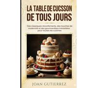 LA TABLE DE CUISSON DE TOUS LES JOURS: Des classiques réconfortants, des touches de modernité et des gourmandises irrésistibles pour toutes les cuisines