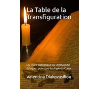La Table de la Transfiguration: Du jeûne patristique au végétalisme éthique : pour une écologie du Cœur