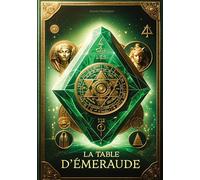 La Table d'émeraude: Découvrez les secrets de la transmutation spirituelle et matérielle dans le texte fondateur de l'alchimie, enrichi du commentaire éclairant d'un maître alchimiste médiéval