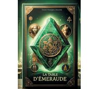 La Table d'émeraude: Découvrez les secrets de l'univers et de la transmutation alchimique dans ce texte fondateur attribué au légendaire Hermès Trismégiste