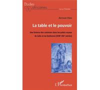 La table et le pouvoir Une histoire des cuisiniers dans les palais royaux du Sahè et du Danhomè (XVIIIe-XIXe siècles) - Agossou Arthur Vido - L'harmattan - broché - Essai