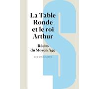La Table ronde et le roi Arthur: Récits du Moyen Âge