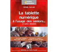 LA TABLETTE NUMERIQUE A L USAGE DES SENIORS ET AUTRES DEBUTANTS COMMENT S EQUI: COMMENT S'EQUIPER ? COMMENT CA MARCHE ? POUR QUELS SERVICES ? CONSEILS ET MODE D