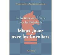 La Tactique aux Échecs pour les Débutants, Mieux Jouer avec les Cavaliers: 500 Problèmes d'Échecs pour Maîtriser les Cavaliers
