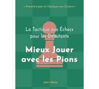 La Tactique aux Échecs pour les Débutants, Mieux Jouer avec les Pions: 500 Problèmes d'Échecs pour Maîtriser les Pions