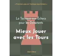 La Tactique aux Échecs pour les Débutants, Mieux Jouer avec les Tours: 500 Problèmes d'Échecs pour Maîtriser les Tours