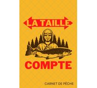 La Taille Compte: Carnet de pêche à remplir, journal de bord du pêcheur pour suivre toutes vos sessions de pêche