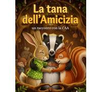 La tana dell'amicizia.: Una storia d’autunno raccontata con la CAA, per scoprire il valore dell’amicizia!