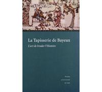 La tapisserie de Bayeux : l'art de broder l'histoire actes du colloque