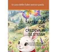 LA TARTARUGA CHE CREDEVA IN SE STESSA: UNA DOLCE FIABA SUL CORAGGIO DI PROVARCI, PER PICCOLI CUORI CHE VOGLIONO FARE GRANDI COSE