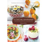 La Tartine Gourmande: Gluten-Free Recipes for an Inspired Life