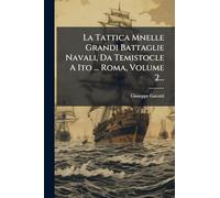 La Tattica Mnelle Grandi Battaglie Navali, Da Temistocle A Ito ... Roma, Volume 2...