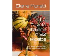 La Tavola Italiana in 30 Ricette: Un viaggio gustoso nella cucina tradizionale italiana