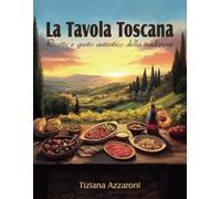 La Tavola Toscana: Ricette e gusto autentico della Tradizione