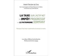 La taxe sur l'actif net ou impôt progressif sur le patrimoine dormant Pourquoi il faut taxer le patrimoine et non plus le revenu - André Teissier Du Cros - L'harmattan - broché - Etude