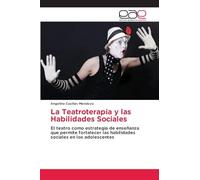 La Teatroterapia y las Habilidades Sociales: El teatro como estrategia de enseñanza que permite fortalecer las habilidades sociales en los adolescentes