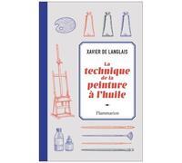 La Technique De La Peinture À L'huile - Histoire Du Procédé À L'huile, De Van Eyck À Nos Jours - Eléments, Recettes Et Manipulations - Pratique Du Métier - Suivie D'une Étude Sur La Peinture...