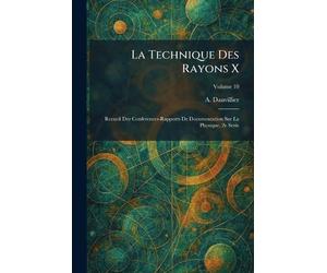 La Technique Des Rayons X: Recueil Des Conferences-Rapports De Documentation Sur La Physique, 2e Serie