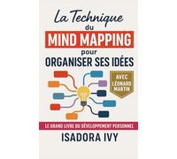 La Technique du Mind Mapping pour Organiser ses Idées: Le grand livre du développement personnel