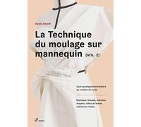 La technique du moulage sur mannequin, vol. 2. Cours pratique intermédiaire de création de mode. Manteaux, blouses, manches drapées, robes de soirée, volumes et vestes