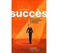 La technique du succès: Manuel Pratique D'organisation De Soi-Même