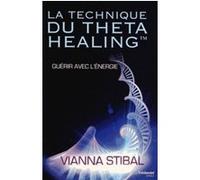 La technique du Theta Healing - Guérir avec l'énergie Vianna Stibal (Auteur), Christine Lefranc (Traduction)