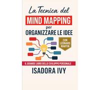 La Tecnica del Mind Mapping per Organizzare le Idee: Il grande libro dello sviluppo personale