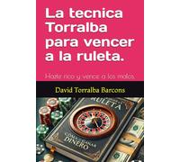 La tecnica Torralba para vencer a la ruleta.: Hazte rico y vence a los malos.
