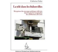 La télé dans les bidonvilles Réceptions des messages politiques télévisés dans le quartier marginalisé des chiffonniers du Caire - Catherine Gaber - L'harmattan - broché - Etude