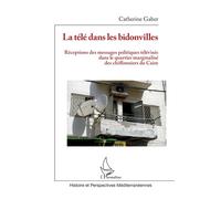 La télé dans les bidonvilles Réceptions des messages politiques télévisés dans le quartier marginalisé des chiffonniers du Caire - Catherine Gaber - L'harmattan - broché - Etude