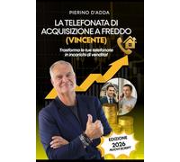La Telefonta di Acquisizione a Freddo (vincente): Strategia per fissare appuntamenti di acquisizione con proprietari molto "freddi" con tecniche di PNL e comunicazione persuasiva