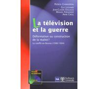 La Télévision Et La Guerre - Déformation Ou Construction De La Réalité ? Le Conflit En Bosnie (1990-1994)