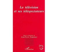 La télévision et ses téléspectateurs - actes du colloque de Metz mars 1994 - Jean-Pierre Esquenazi - L'harmattan - Livre